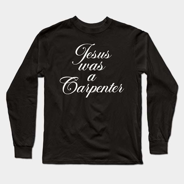 Jesus Was A Carpenter Long Sleeve T-Shirt by AdoreedArtist